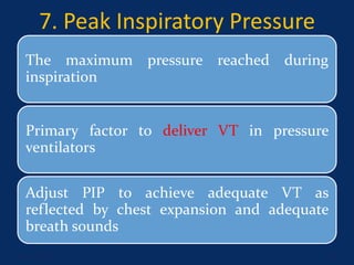 7. Peak Inspiratory Pressure
The maximum pressure reached during
inspiration
Primary factor to deliver VT in pressure
ventilators
Adjust PIP to achieve adequate VT as
reflected by chest expansion and adequate
breath sounds
June 1, 2016 36
 