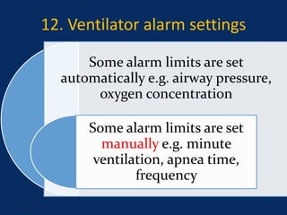 12. Ventilator alarm settings
Some alarm limits are set
automatically e.g. airway pressure,
oxygen concentration
Some alarm limits are set
manually e.g. minute
ventilation, apnea time,
frequency
June 1, 2016 48
 