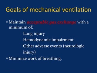 Goals of mechanical ventilation
 Maintain acceptable gas exchange with a
minimum of:
Lung injury
Hemodynamic impairment
Other adverse events (neurologic
injury)
 Minimize work of breathing.
June 1, 2016 50
 