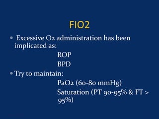FIO2
 Excessive O2 administration has been
implicated as:
ROP
BPD
 Try to maintain:
PaO2 (60-80 mmHg)
Saturation (PT 90-95% & FT >
95%)
June 1, 2016 9
 