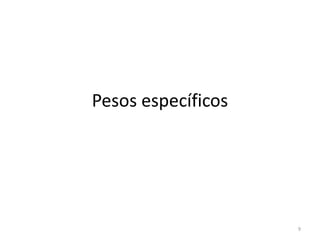 9
Pesos específicos
 