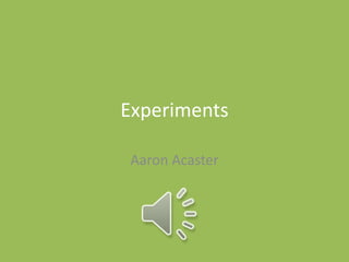 Experiments
Aaron Acaster
 