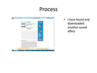 Process
• I have found and
downloaded
another sound
effect
 