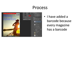Process
• I have added a
barcode because
every magazine
has a barcode
 