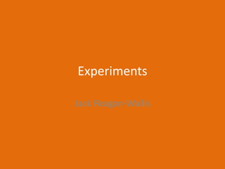 Experiments
Jack Reagan-Wallis
 