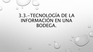 3.3.-TECNOLOGÍA DE LA
INFORMACIÓN EN UNA
BODEGA.
 