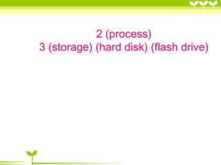 2 (process) 
3 (storage) (hard disk) (flash drive) 
 