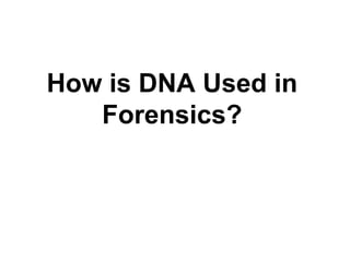 How is DNA Used in
Forensics?
 