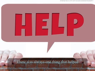 Help! Digital image. Pixabay. N.p., n.d. Web. 16 June 2016. <https://pixabay.com/en/hands-detention-chin-up-sinking-982121/>./
There was always one thing that helpedThere was always one thing that helped
 
