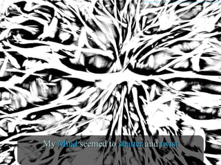 MyMy MindMind seemed toseemed to shattershatter andand twisttwist
Insanity. Digital image. Pixabay. N.p., n.d. Web. 21 June 2016. <https://pixabay.com/en/crazy-pattern-texture-template-989382/>.
 