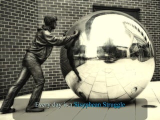 Every day is aEvery day is a SisypheanSisyphean StruggleStruggle
<a href="https://www.flickr.com/photos/129660679@N08/15930156072/">visualtheology.blogspot.co.uk</a> via <a href="http://compfight.com">Compfight</a> <a href="https://creativecommons.org/licenses/by-nc-sa/2.0/">cc</a>
 