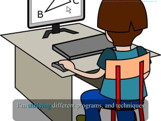 Learning, Digital. Digital image. Pixabay. N.p., n.d. Web. 16 June 2016. <https://pixabay.com/en/geometry-mathematics-155757/>./
I’mI’m studyingstudying different programs, and techniquesdifferent programs, and techniques
 