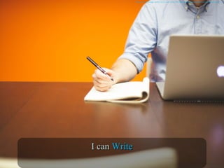 Wriitng Laptop. Digital image. Pixabay. N.p., n.d. Web. 16 June 2016. <https://pixabay.com/en/entrepreneur-startup-start-up-man-593377/>./
I canI can WriteWrite
 
