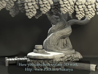 Here you can check out my 3D work:Here you can check out my 3D work:
Http:/www.P3D.in/u/SakuryuHttp:/www.P3D.in/u/Sakuryu
Brown, Brandon S. Final Treehouse. Digital image. Google Drive. N.p., 1 Sept. 2015. Web. 21 June 2016. <https://drive.google.com/file/d/0B0B3Zg3cWGemTnpwckgyeGFoWWs/view?usp=sharing>.
 