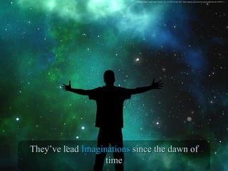Silhouette Space. Digital image. Pixabay. N.p., n.d. Web. 16 June 2016. <https://pixabay.com/en/universe-person-silhouette-star-1044107/>./
They’ve leadThey’ve lead ImaginationsImaginations since the dawn ofsince the dawn of
timetime
 