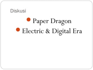 Diskusi
Paper Dragon
Electric & Digital Era
 