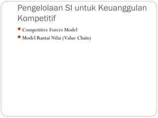 Pengelolaan SI untuk Keuanggulan
Kompetitif
Competitive Forces Model
Model Rantai Nilai (Value Chain)
 