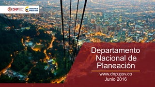 Departamento
Nacional de
Planeación
www.dnp.gov.co
Junio 2016
 