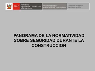 PANORAMA DE LA NORMATIVIDAD
SOBRE SEGURIDAD DURANTE LA
CONSTRUCCION
 