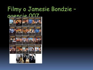 Filmy o Jamesie Bondzie –
agencie 007.
 