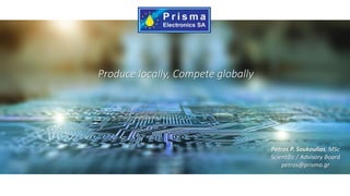 Produce locally, Compete globally
Petros P. Soukoulias, MSc
Scientific / Advisory Board
petros@prisma.gr
 