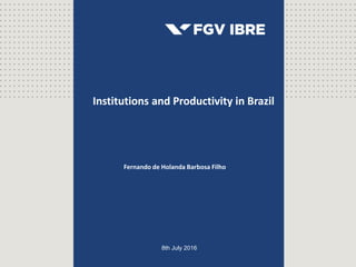 Economia Aplicada
8th July 2016
Fernando de Holanda Barbosa Filho
Institutions and Productivity in Brazil
 