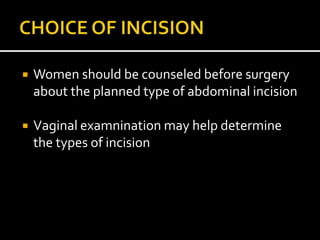  Women should be counseled before surgery
about the planned type of abdominal incision
 Vaginal examnination may help determine
the types of incision
 