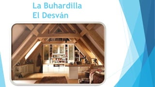 La Buhardilla
El Desván
 