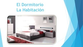 El Dormitorio
La Habitación
 