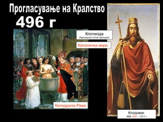 Клодовик
466 -481 – 511 г
Катедрала Ремс
Клотилда
(бургундска готска принцеза)
Католичка вера
 