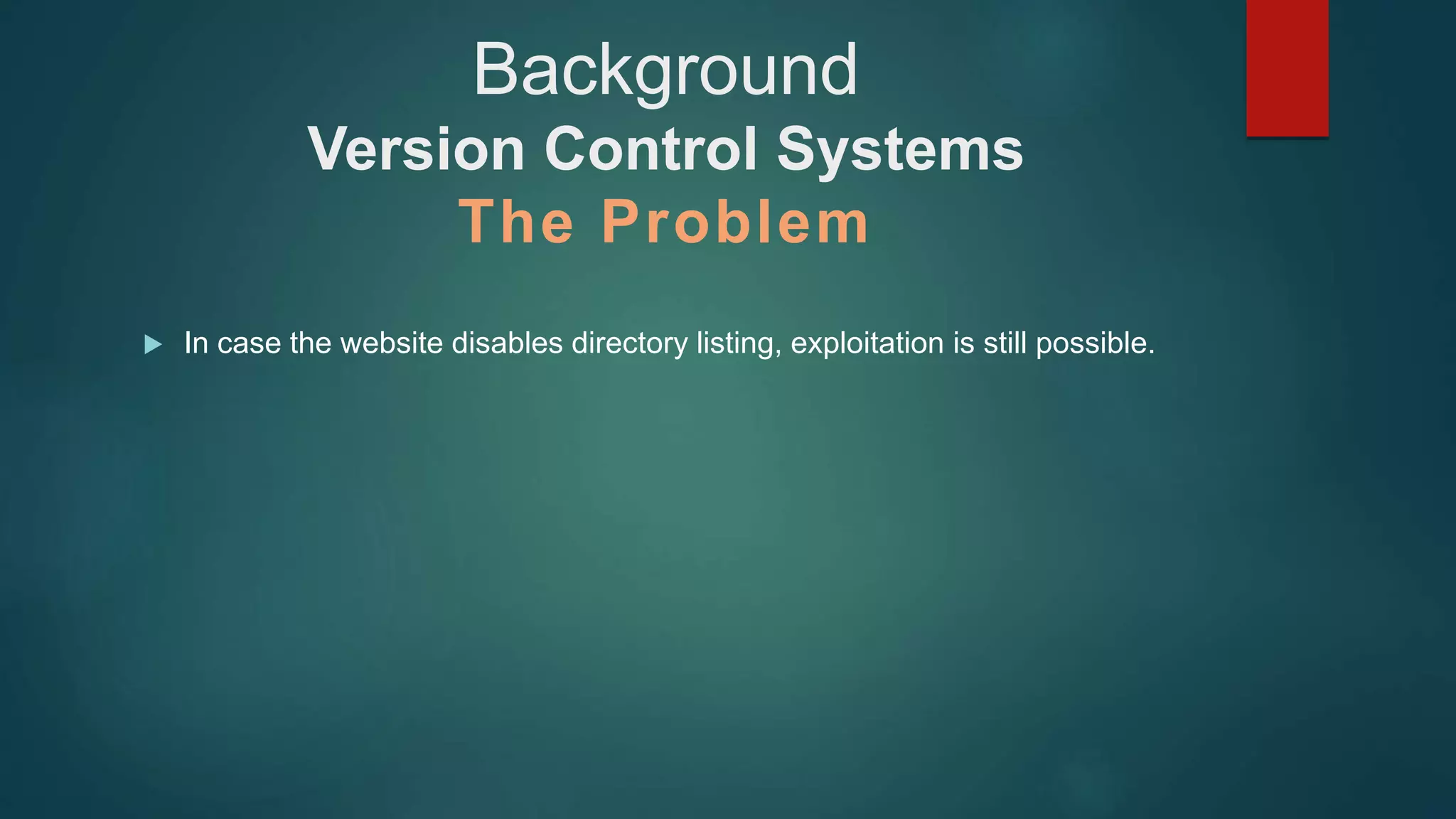  In case the website disables directory listing, exploitation is still possible.
Background
Version Control Systems
The Problem
 