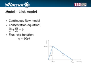 Model – Link model
• Continuous flow model
• Conservation equation:
dρ
dt
+
dq
dx
= 0
• Flux rate function:
q = ϕ ρ
 