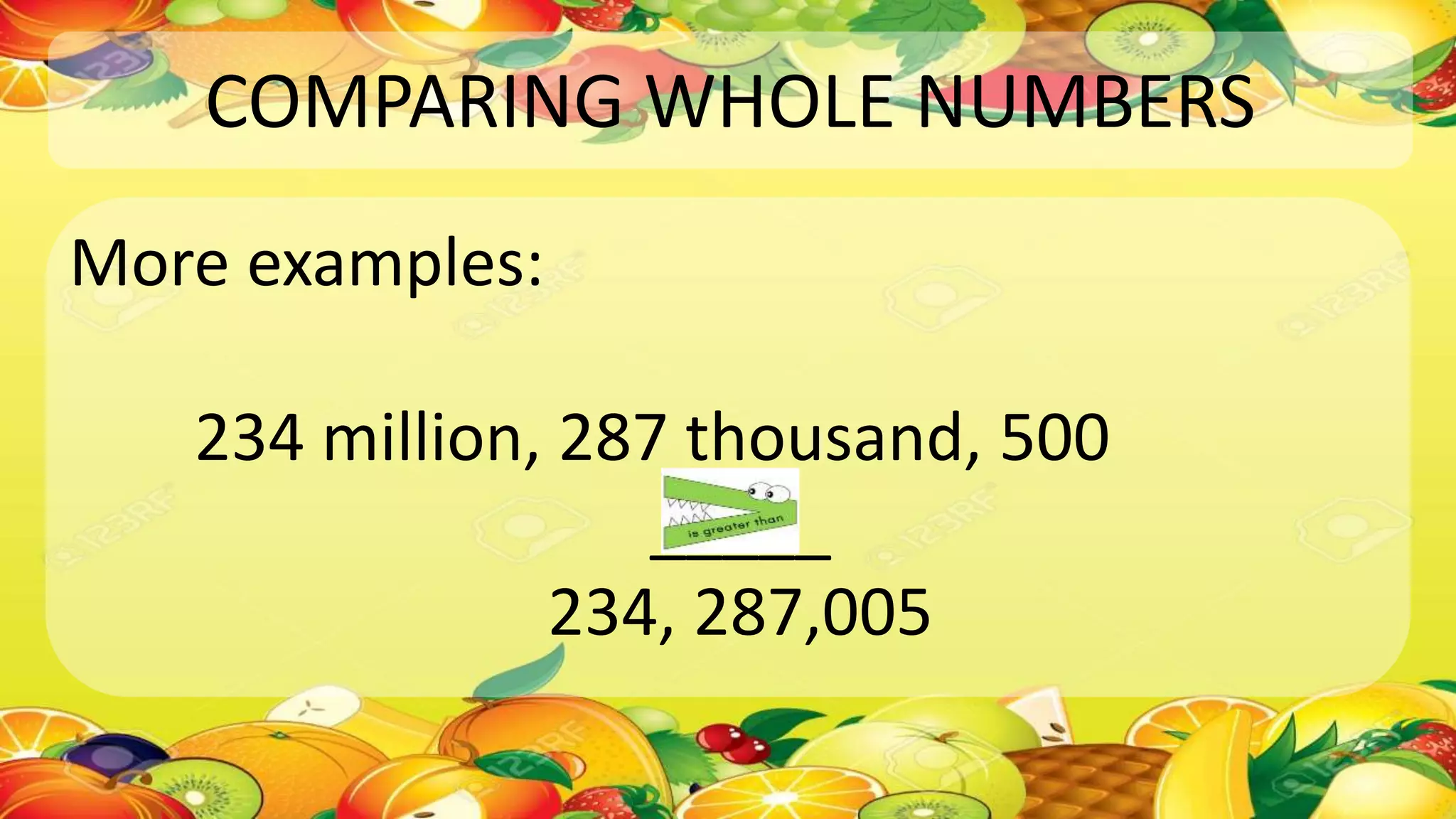 COMPARING WHOLE NUMBERS
More examples:
234 million, 287 thousand, 500
_____
234, 287,005
 