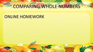 COMPARING WHOLE NUMBERS
ONLINE HOMEWORK
 