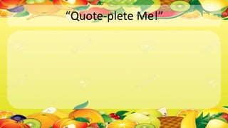 “Quote-plete Me!”
 