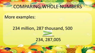 COMPARING WHOLE NUMBERS
More examples:
234 million, 287 thousand, 500
_____
234, 287,005
 