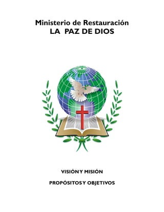 Ministerio de Restauración
LA PAZ DE DIOS
VISIÓNY MISIÓN
PROPÓSITOSY OBJETIVOS
 