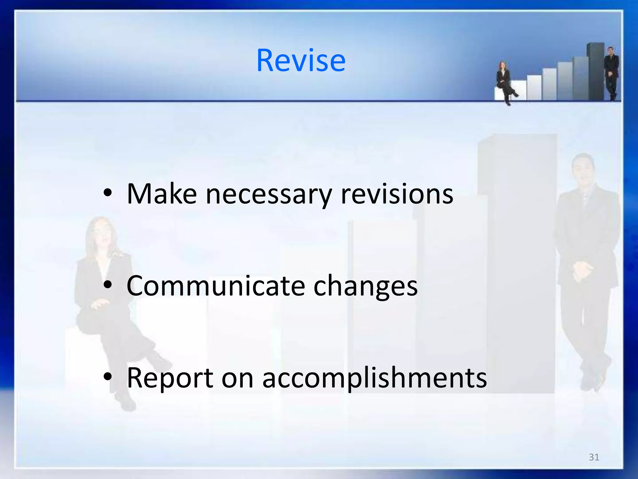 31
Revise
• Make necessary revisions
• Communicate changes
• Report on accomplishments
 