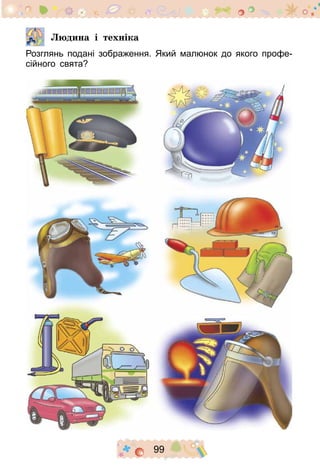 99
  		Людина і техніка
Розглянь подані зображення. Який малюнок до якого профе-
сійного свята?
 