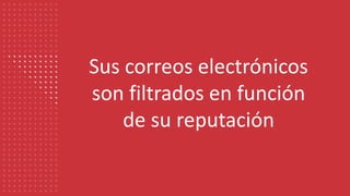 Sus correos electrónicos
son filtrados en función
de su reputación
 