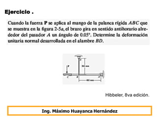 Ejercicio .
Ing. Máximo Huayanca Hernández
Hibbeler, 8va edición.
 