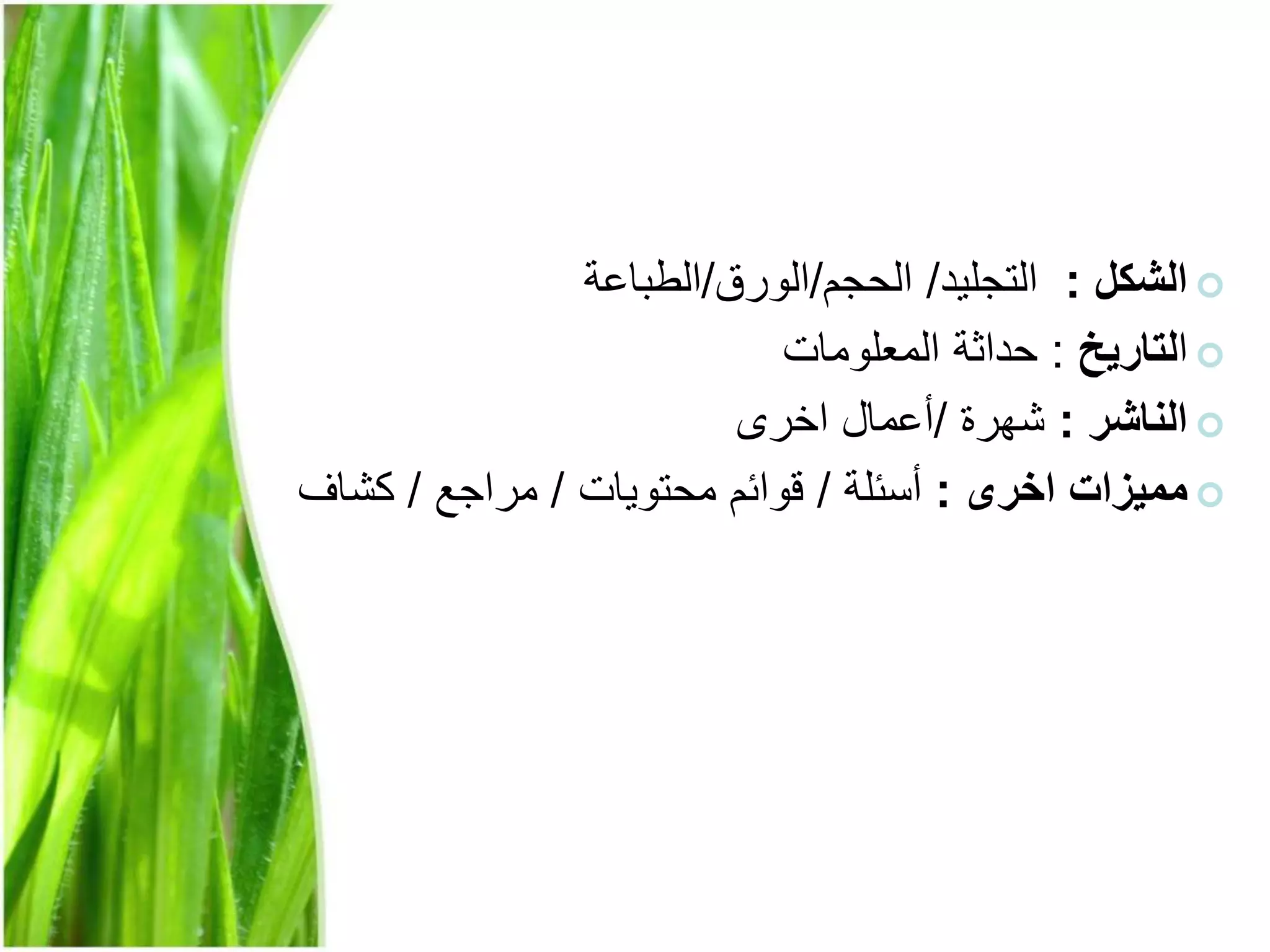 ‫الشكل‬:‫التجليد‬/‫الحجم‬/‫الورق‬/‫الطباعة‬
‫ا‬‫لتاريخ‬:‫المعلومات‬ ‫حداثة‬
‫الناشر‬:‫شهرة‬/‫اخرى‬ ‫أعمال‬
‫اخرى‬ ‫مميزات‬:‫أ‬‫سئلة‬/‫محتويات‬ ‫قوائم‬/‫مراجع‬/‫كشاف‬
 