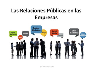 Las Relaciones Públicas en las
Empresas
Dra. Alicia De la Peña
 