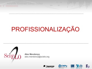 PROFISSIONALIZAÇÃO
Alex Mendonça
alex.mendonca@scielo.org
 