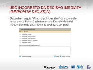 USO INCORRETO DA DECISÃO IMEDIATA
(IMMEDIATE DECISION)
• Disponível na guia “Manuscript Information” da submissão,
serve p...