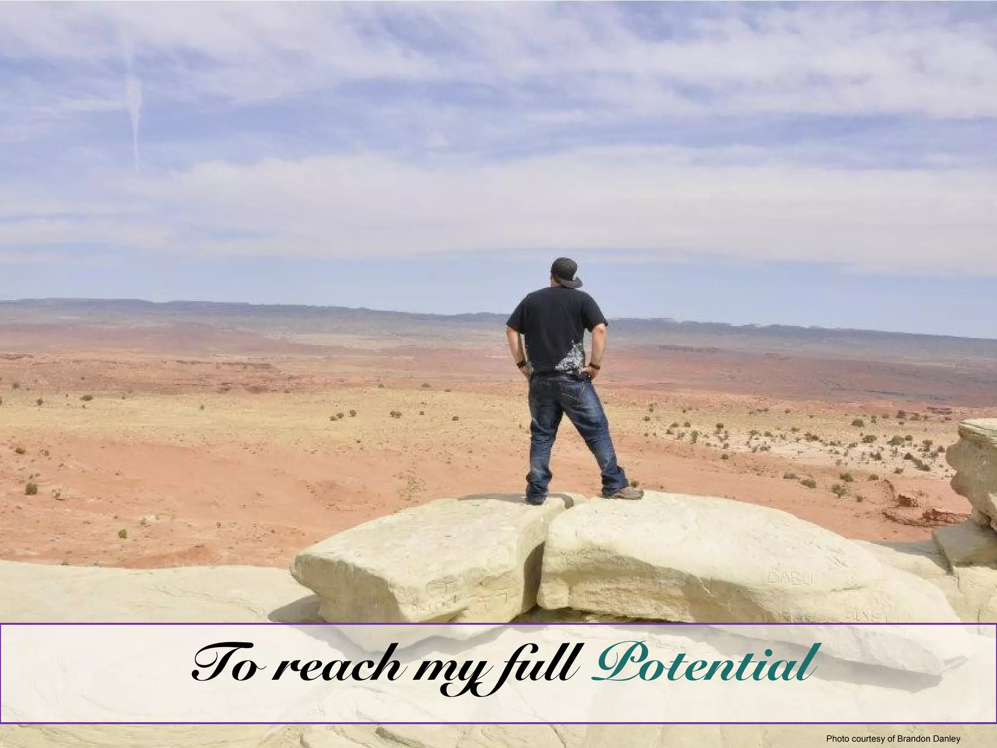 Photo courtesy of Brandon Danley
To reach my full Potential
 