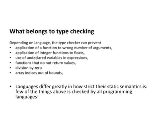 What belongs to type checking
Depending on language, the type checker can prevent
• application of a function to wrong num...