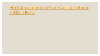 ◄+Catacombs+of+San+Callisto,+Rome
+[HD]+►.flv
 