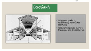 ◦ Υπάρχουν τρίκλιτες,
πεντάκλιτες, πολύκλιτες
βασιλικές.
◦ Τέτοιος ναός είναι ο Άγιος
Δημήτριος στη Θεσσαλονίκη
7/19
Βασιλική
 