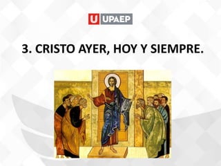 3. CRISTO AYER, HOY Y SIEMPRE.
 